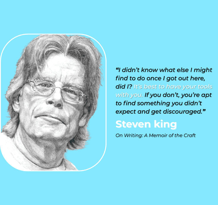 Stephen King quote from ‘On Writing: A Memoir of the Craft’: ‘It’s best to have your tools with you... avoid discouragement.’ Ideal for authors seeking writing organization tools.